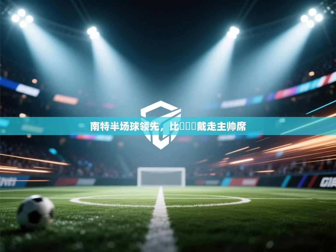 南特半场球领先，比達爾貝戴走主帅席