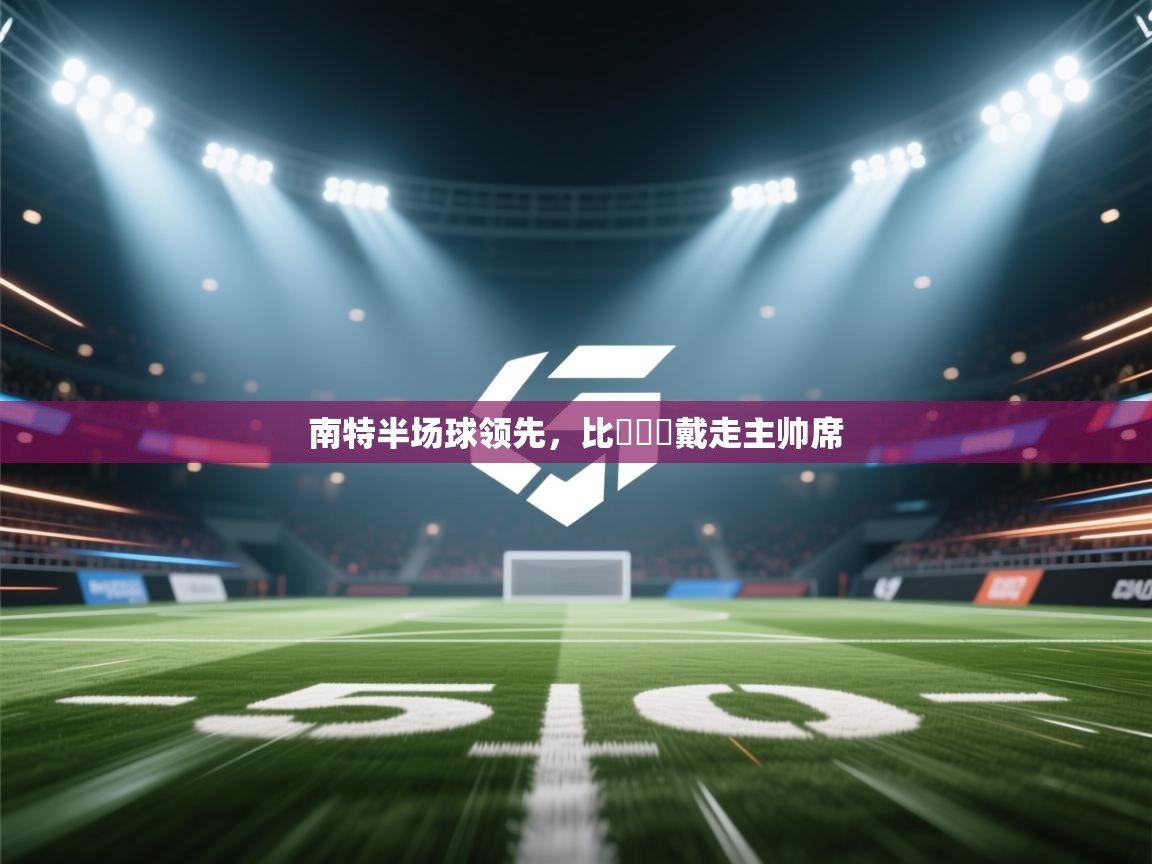 南特半场球领先，比達爾貝戴走主帅席  第2张