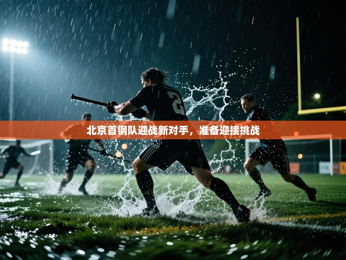 北京首钢队迎战新对手，准备迎接挑战