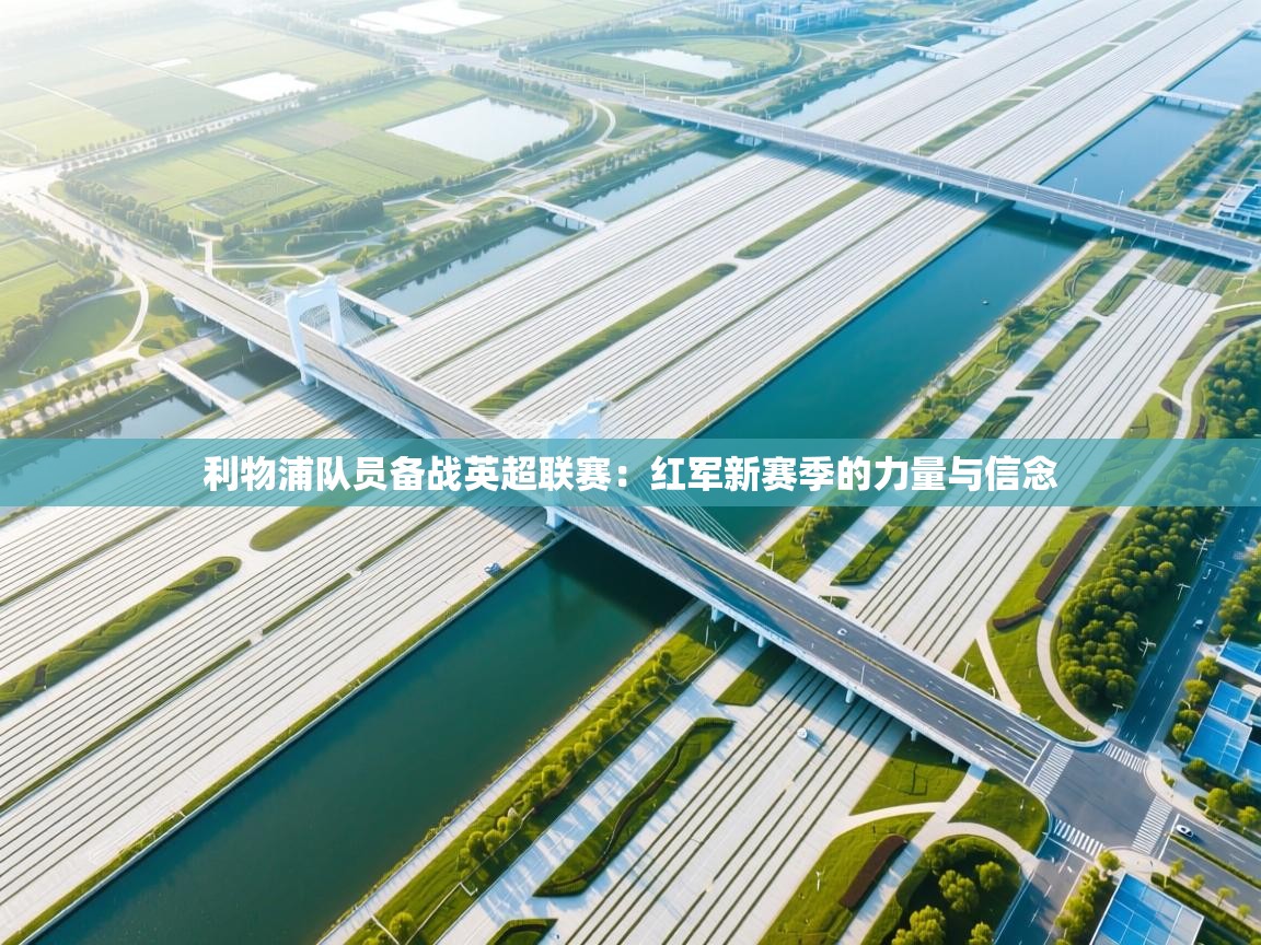 利物浦队员备战英超联赛:红军新赛季的力量与信念 第2张