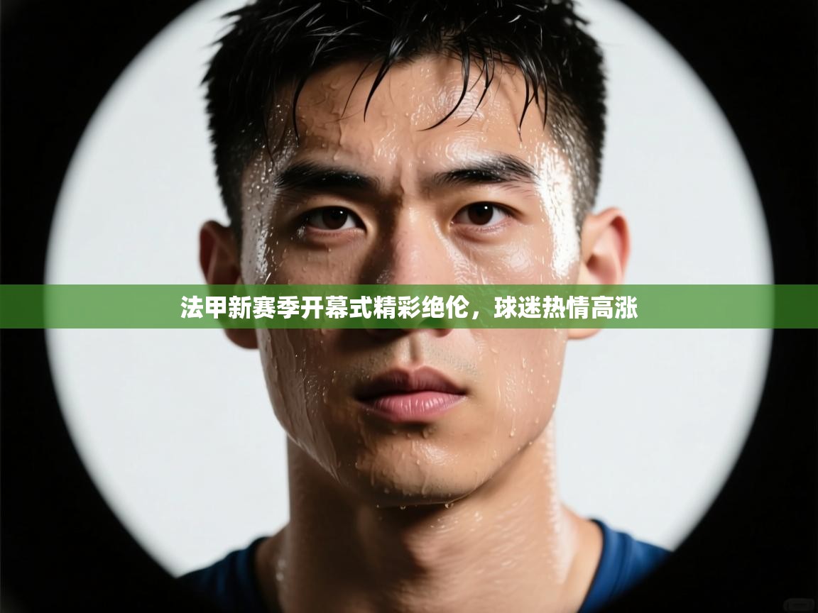 法甲新赛季开幕式精彩绝伦,球迷热情高涨 第1张